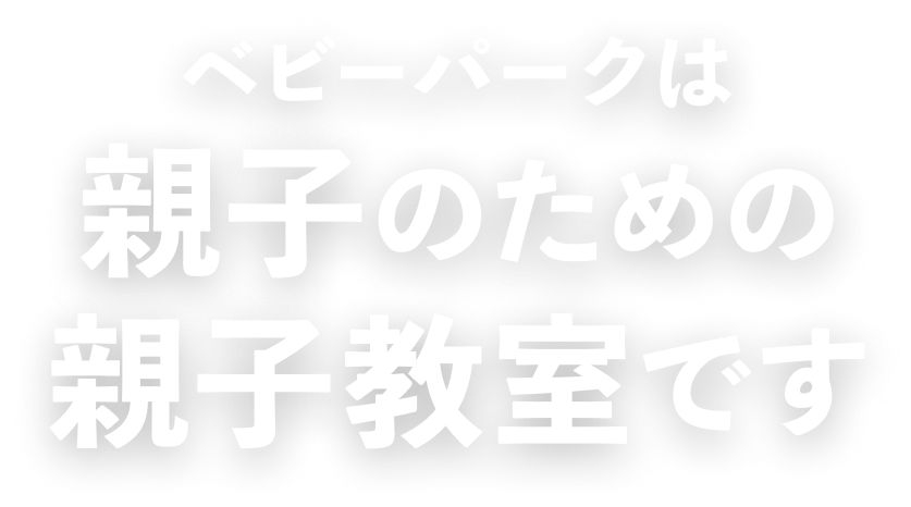 ベビーパークは親子のための親子教室です