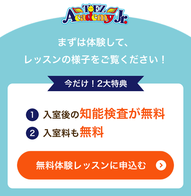 まずは体験して、レッスンの様子をご覧ください！　今だけ！2大特典　①入室後の知能検査が無料　②入室料も無料